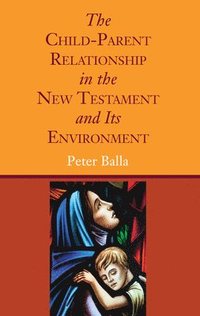 bokomslag The Child-Parent Relationship in the New Testament and Its Environment