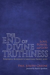 bokomslag The End of Divine Truthiness: Love, Power, and God