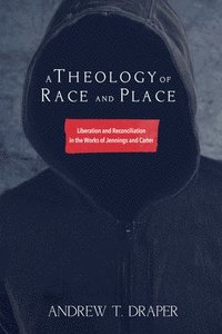 bokomslag A Theology of Race and Place