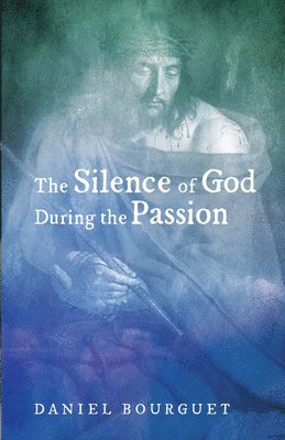 Daniel Bourguet - Silence of God During the Passion, Häftad