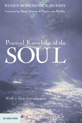 Eugen Rosenstock-Huessy - Practical Knowledge of the Soul, Häftad