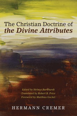 Hermann Cremer, Helmut Burkhardt - Christian Doctrine of the Divine Attributes, Inbunden