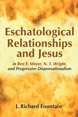 bokomslag Eschatological Relationships and Jesus in Ben F. Meyer, N. T. Wright, and Progressive Dispensationalism