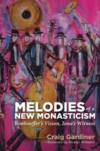 bokomslag Melodies of a New Monasticism: Bonhoeffer's Vision, Iona's Witness
