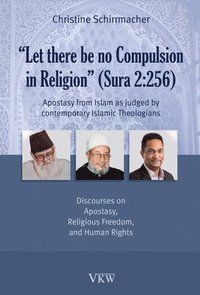 bokomslag Let There Be No Compulsion in Religion (Sura 2: 256: Apostasy from Islam as Judged by Contemporary Islamic Theologians: Discourses on Apostasy, Religi