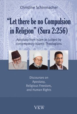 Christine Schirrmacher - Let There Be No Compulsion in Religion (Sura 2: 256: Apostasy from Islam as Judged by Contemporary Islamic Theologians: Discourses on Apostasy, Religi, Häftad