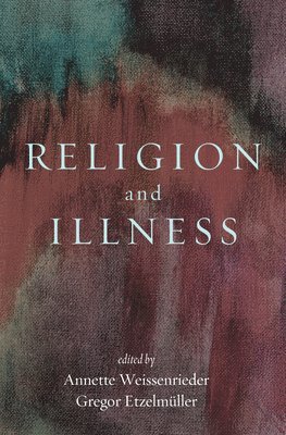 Annette Weissenrieder, Gregor Etzelmüller - Religion and Illness, Häftad