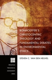 bokomslag Bonhoeffer's Christocentric Theology and Fundamental Debates in Environmental Ethics