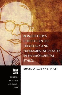 Bonhoeffer's Christocentric Theology and Fundamental Debates in Environmental Ethics 1