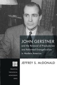 bokomslag John Gerstner and the Renewal of Presbyterian and Reformed Evangelicalism in Modern America