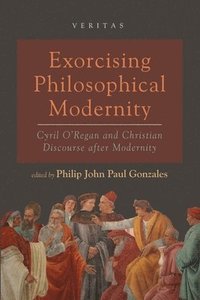 bokomslag Exorcising Philosophical Modernity: Cyril O'Regan and Christian Discourse After Modernity