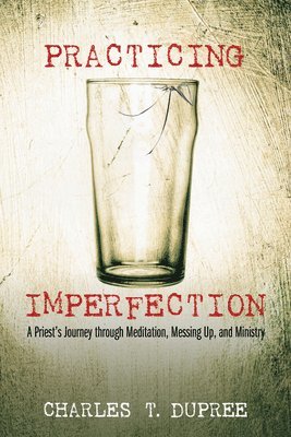 Charles T Dupree, Charles T. Dupree - Practicing Imperfection, Häftad