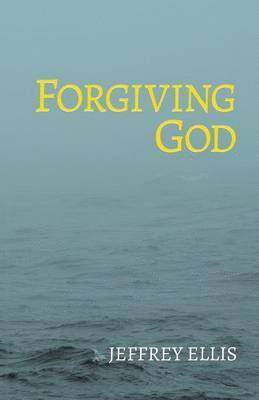 Jeffrey Ellis - Forgiving God, Häftad