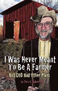 bokomslag I Was Never Meant to Be a Farmer But God Had Other Plans