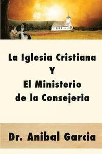 bokomslag La Iglesia Cristiana y El Ministerio de la Consejeria