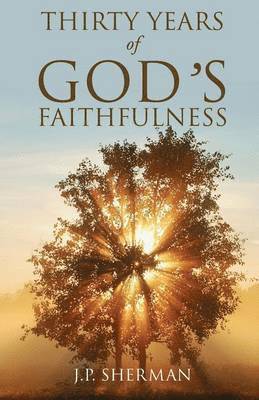 J P Sherman, J. P. Sherman, J.P. SHERMAN - THIRTY YEARS of GOD'S FAITHFULNESS, Häftad