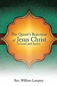 bokomslag The Quran's Rejection of Jesus Christ as Lord and Savior