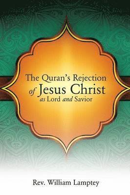 William Lamptey, Rev. William Lamptey - Quran's Rejection of Jesus Christ as Lord and Savior, Häftad