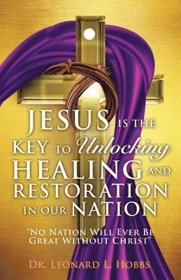 bokomslag Jesus Is the Key to Unlocking Healing and Restoration in Our Nation