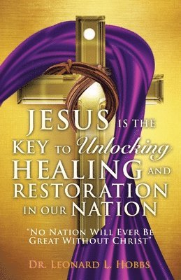 Jesus Is the Key to Unlocking Healing and Restoration in Our Nation 1