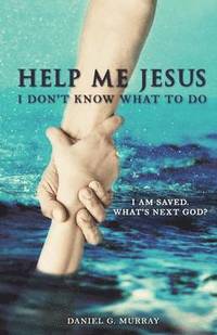 bokomslag Help Me Jesus I Don't Know What To Do