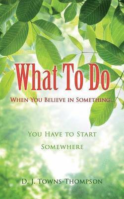 What To Do When You Believe in Something... 1