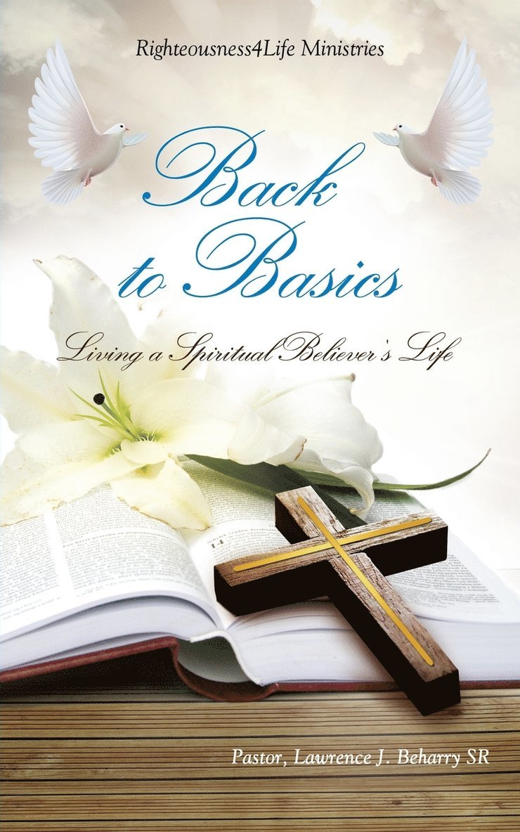 Pastor Lawrence J Beharry Sr, Sr. Beharry, Pastor Lawrence J., Lawrence J Beharry SR, Pastor, Pastor Lawrence J. Beharry - Back to Basics, Häftad