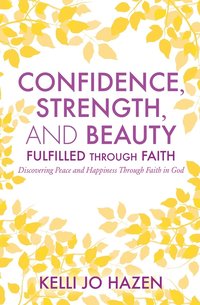 bokomslag Confidence, Strength, and Beauty Fulfilled Through Faith