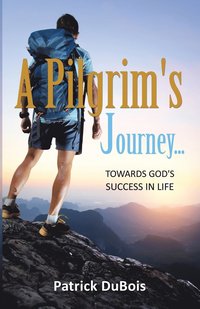 bokomslag A Pilgrim's Journey... Towards God's Success in Life