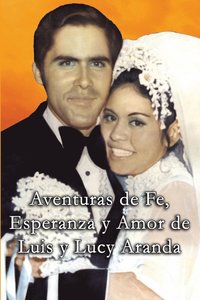 bokomslag Aventuras de Fe, Ezperanza y Amor de Luis y Lucy Aranda