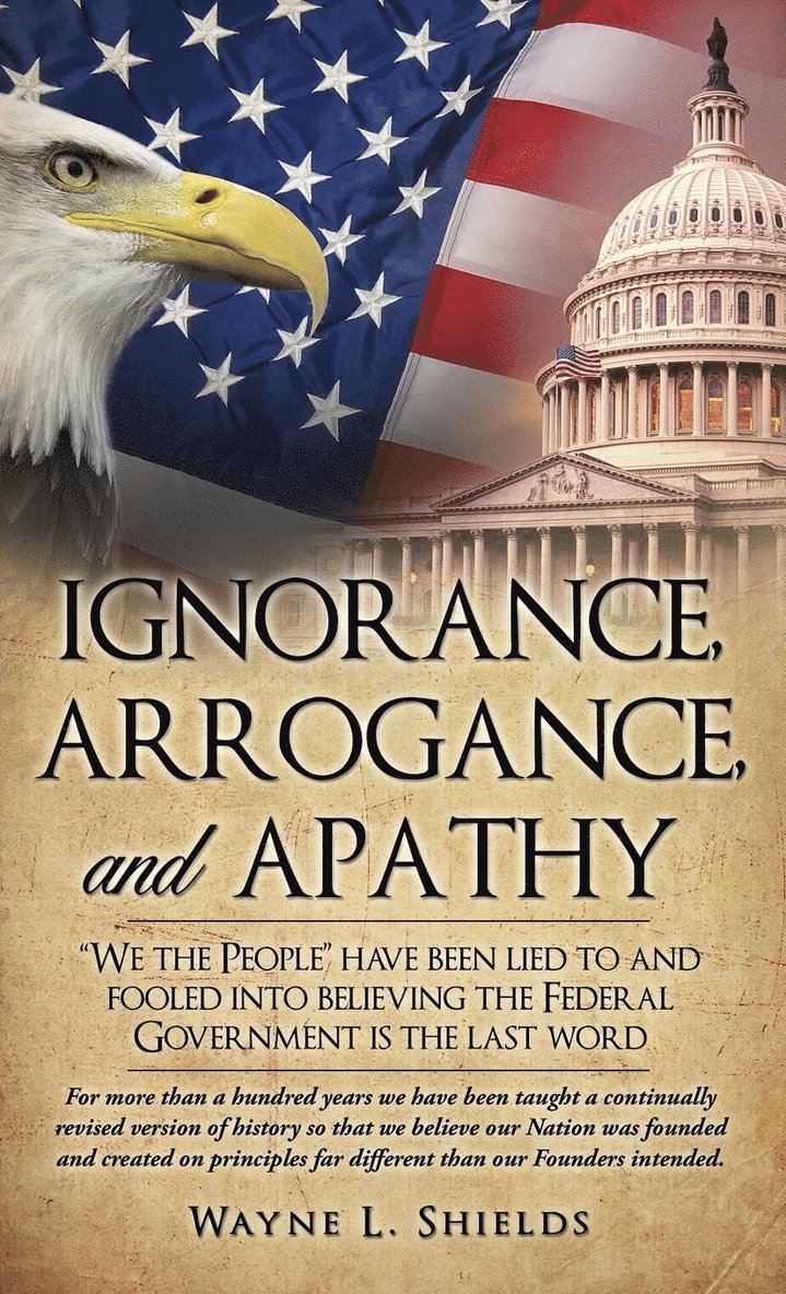 Wayne L Shields, Wayne L. Shields - Ignorance, Arrogance, and Apathy, Inbunden