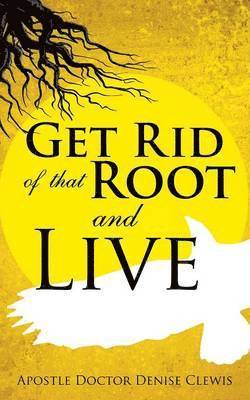 bokomslag Get Rid of That Root and Live