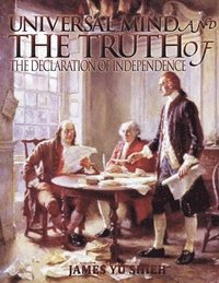 bokomslag Universal Mind And The Truth of &quot;The Declaration of Independence&quot;