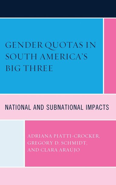 Adriana Piatti-Crocker, Gregory D. Schmidt, Clara Araujo - Gender Quotas in South America's Big Three, Inbunden