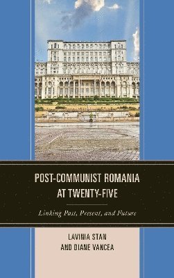Lavinia Stan, Diane Vancea - Post-Communist Romania at Twenty-Five, Inbunden