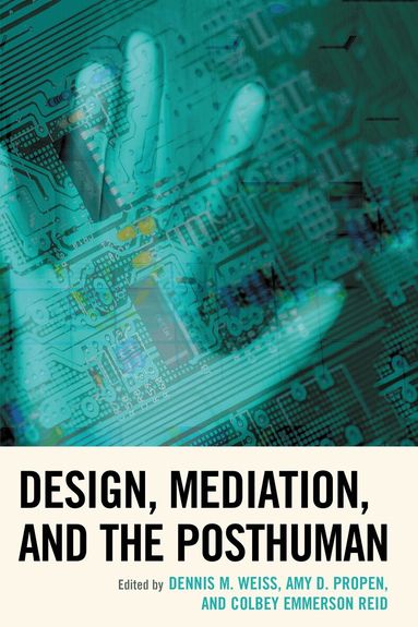 Dennis M. Weiss, Amy D. Propen, Colbey Emmerson Reid - Design, Mediation, and the Posthuman, Häftad
