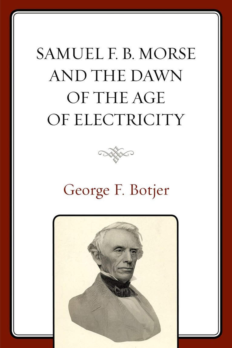 Samuel F. B. Morse and the Dawn of the Age of Electricity 1