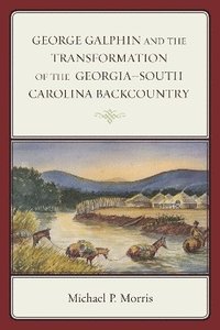 bokomslag George Galphin and the Transformation of the GeorgiaSouth Carolina Backcountry