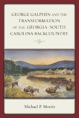 George Galphin and the Transformation of the Georgia–South Carolina Backcountry