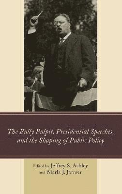 Jeffrey  S. Ashley, Marla J. Jarmer, Jeffrey S. Ashley, Jeffrey  S. Ashley - Bully Pulpit, Presidential Speeches, and the Shaping of Public Policy, Inbunden