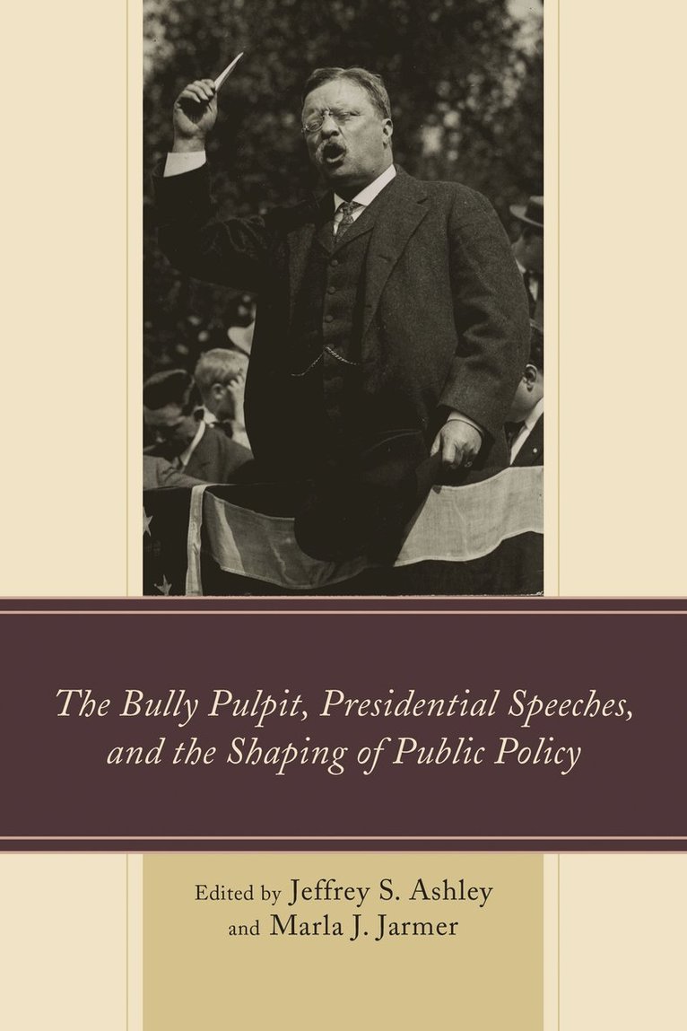 Jeffrey  S. Ashley, Marla J. Jarmer, Jeffrey S. Ashley, Jeffrey  S. Ashley - Bully Pulpit, Presidential Speeches, and the Shaping of Public Policy, Häftad