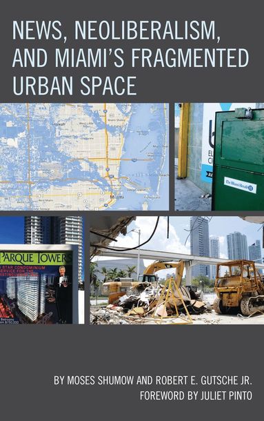 Moses Shumow, Robert E. Gutsche Jr. - News, Neoliberalism, and Miami's Fragmented Urban Space, Inbunden