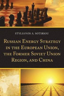 Russian Energy Strategy in the European Union, the Former Soviet Union Region, and China 1