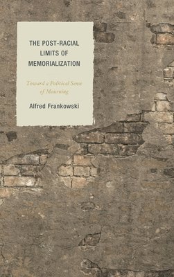 bokomslag The Post-Racial Limits of Memorialization: Toward a Political Sense of Mourning