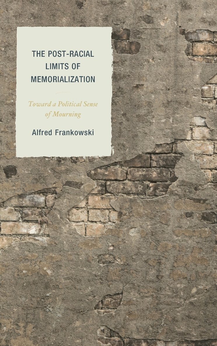 Alfred Frankowski - Post-Racial Limits of Memorialization: Toward a Political Sense of Mourning, Inbunden