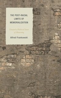 bokomslag The Post-Racial Limits of Memorialization: Toward a Political Sense of Mourning