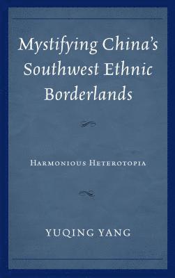 Yuqing Yang - Mystifying China's Southwest Ethnic Borderlands, Inbunden