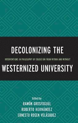 Ramón Grosfoguel, Roberto Hernández, Ernesto Rosen Velásquez, Ramon Grosfoguel, Roberto Hernandez, Ernesto Rosen Velasquez, Ramón Grosfoguel - Decolonizing the Westernized University, Inbunden