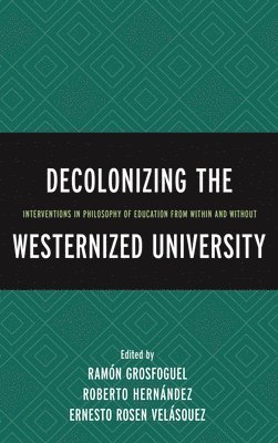 Ramón Grosfoguel, Roberto Hernández, Ernesto Rosen Velásquez, Ramon Grosfoguel, Roberto Hernandez, Ernesto Rosen Velasquez, Ramón Grosfoguel - Decolonizing the Westernized University, Häftad