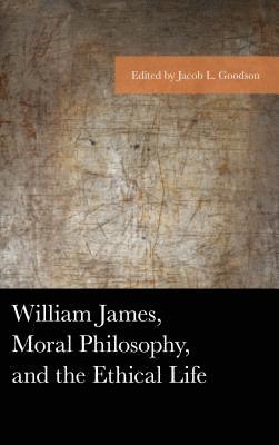 bokomslag William James, Moral Philosophy, and the Ethical Life